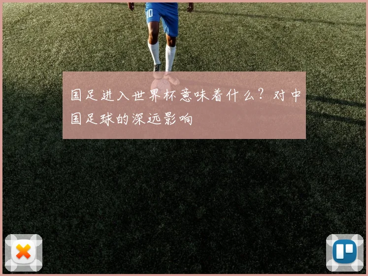 国足进入世界杯意味着什么？对中国足球的深远影响