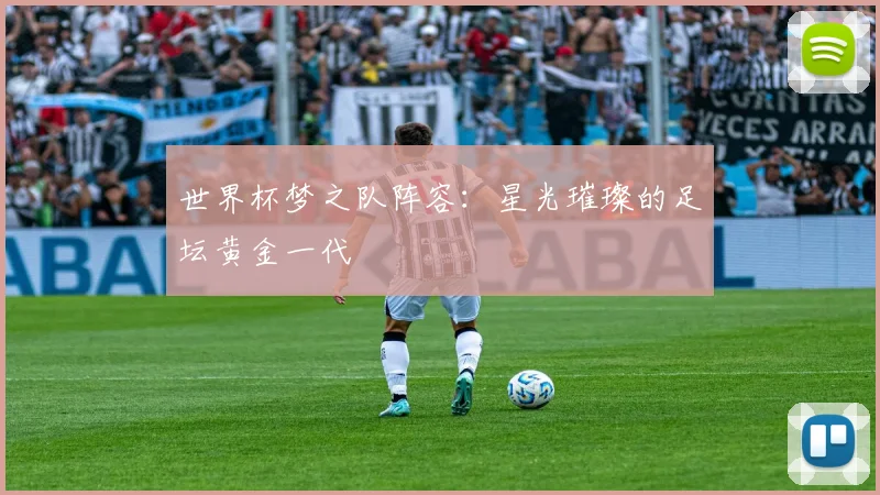 世界杯梦之队阵容：星光璀璨的足坛黄金一代